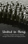 United in Song: Forming a Swedish-American Identity through Choral Clubs and Singing Societies by Rebecca Knapper and Lisa Huntsha